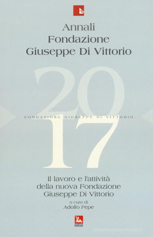 Annali Fondazione Giuseppe Di Vittorio. Il lavoro e l'attività della nuova Fondazione Giuseppe Di Vittorio (2017) edito da Futura Editrice