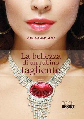 La bellezza di un rubino tagliente di Martina Amoruso edito da Booksprint