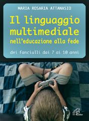 Il linguaggio multimediale nell'educazione alla fede dei fanciulli dai 7 ai 10 anni di M. Rosaria Attanasio edito da Paoline Editoriale Libri