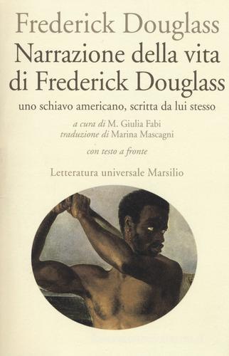 Narrazione della vita di Frederick Douglass, uno schiavo americano, scritta da lui stesso. Testo inglese a fronte di Frederick Douglass edito da Marsilio