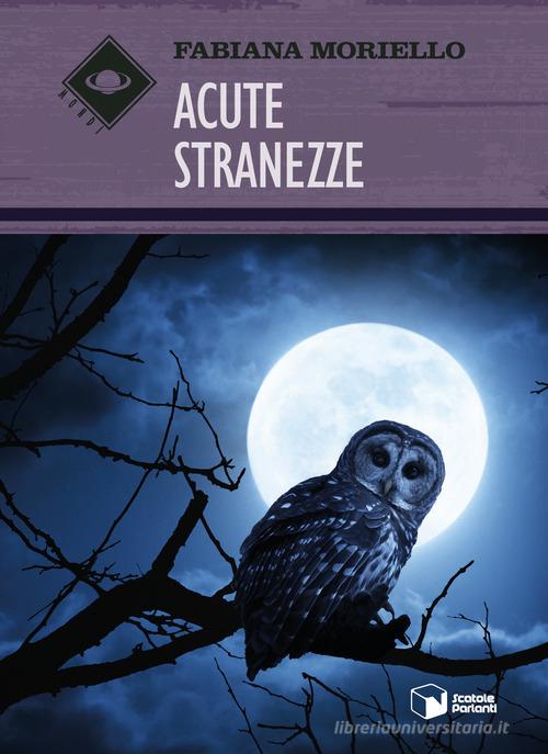 Libro Acute stranezze di Fabiana Moriello Mondi di Scatole Parlanti