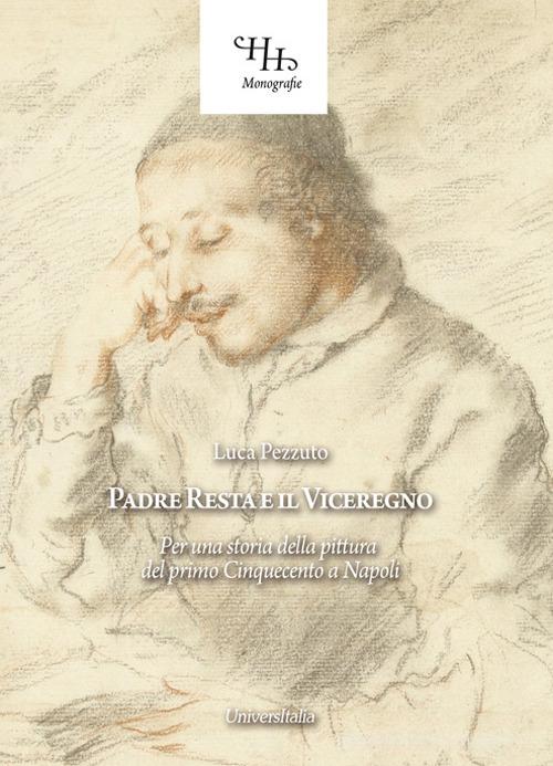 Padre Resta e il Viceregno. Per una storia della pittura del primo Cinquecento a Napoli di Luca Pezzuto edito da Universitalia