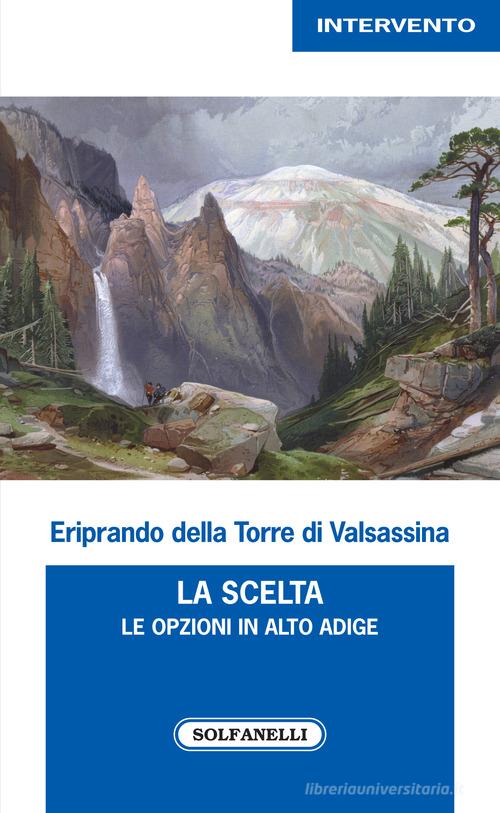 La scelta. Le opzioni in Alto Adige di Eriprando Della Torre di Valsassina edito da Solfanelli