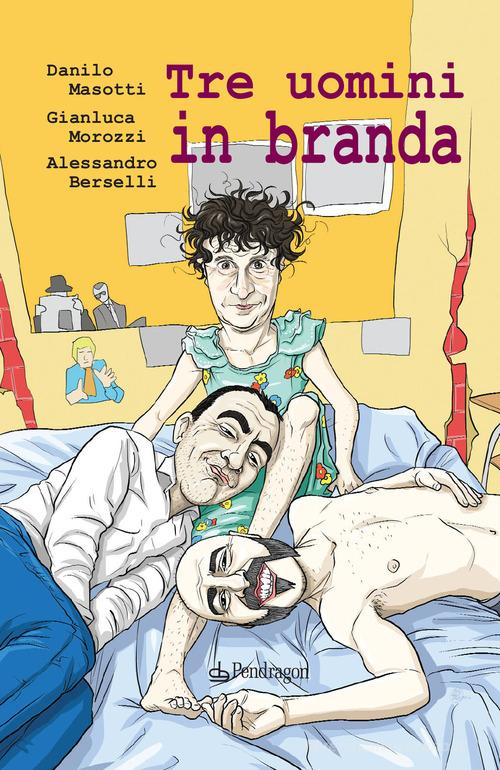 Tre uomini in branda di Danilo Masotti, Gianluca Morozzi, Alessandro Berselli edito da Pendragon