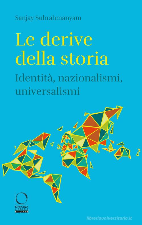 Le derive della storia. Identità, nazionalismi, universalismi di Sanjay Subrahmanyam edito da Officina Libraria