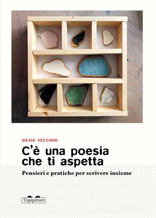C'è una poesia che ti aspetta. Pensieri e pratiche per scrivere insieme di Silvia Vecchini edito da TopiPittori