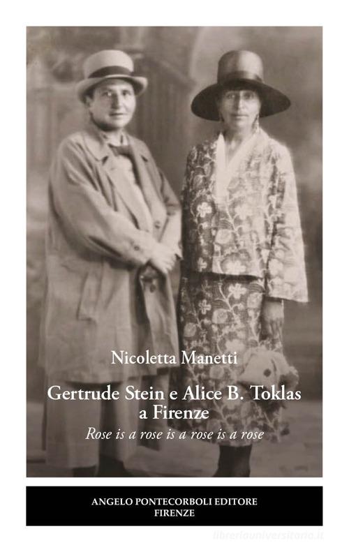 Gertrude Stein e Alice B. Toklas a Firenze. Rose is a rose is a rose is a rose di Nicoletta Manetti edito da Pontecorboli Editore
