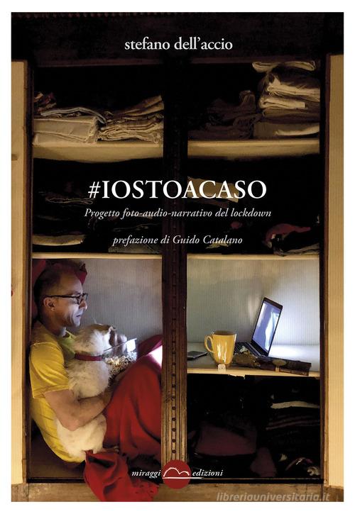 #iostoacaso. Progetto foto-audio-narrativo del lockdown. Ediz. illustrata di Stefano Dell'Accio edito da Miraggi Edizioni