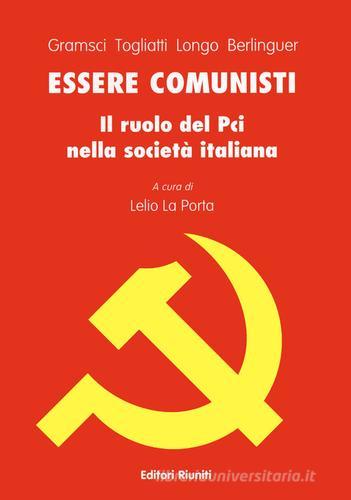 Essere comunisti di Antonio Gramsci, Palmiro Togliatti, Luigi Longo edito da Editori Riuniti Univ. Press