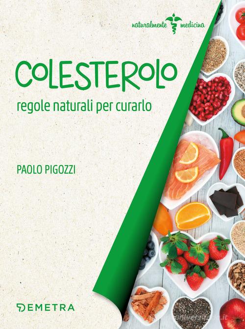 Colesterolo. Regole naturali per curarlo di Paolo Pigozzi edito da Demetra