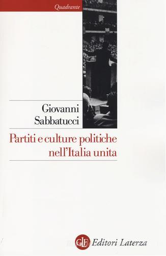 Partiti e culture politiche nell'Italia unita di Giovanni Sabbatucci edito da Laterza