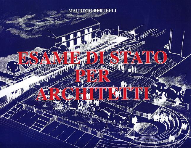 Esame di stato per architetti di Maurizio Bertelli edito da Alinea