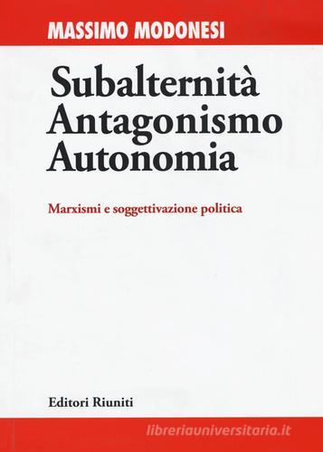 Subalternità antagonismo autonomia. Marxismi e soggettivazione politica di Massimo Modonesi edito da Editori Riuniti Univ. Press