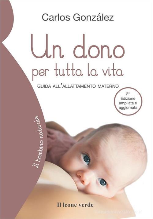 Un dono per tutta la vita. Guida all'allattamento materno. Ediz. ampliata di  Carlos González: Bestseller in Gravidanza e parto - 9788865801840