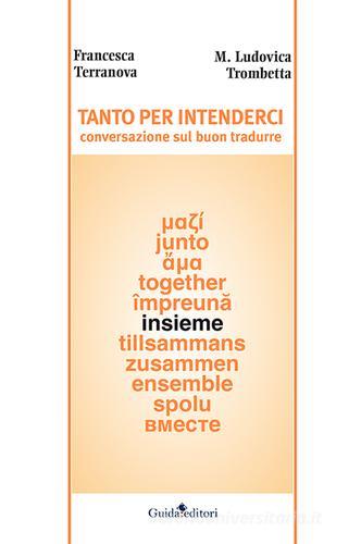 Tanto per intenderci. Conversazione sul buon tradurre di Francesca Terranova edito da Guida