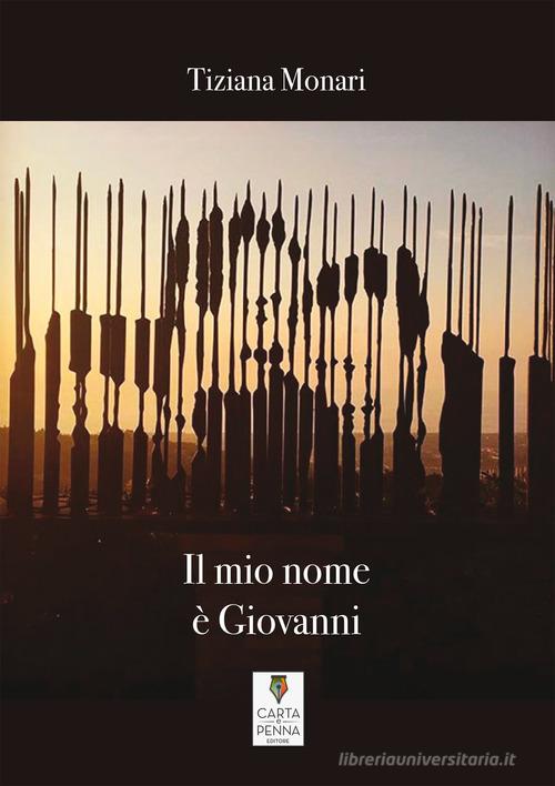 Il mio nome è Giovanni di Tiziana Monari edito da Carta e Penna