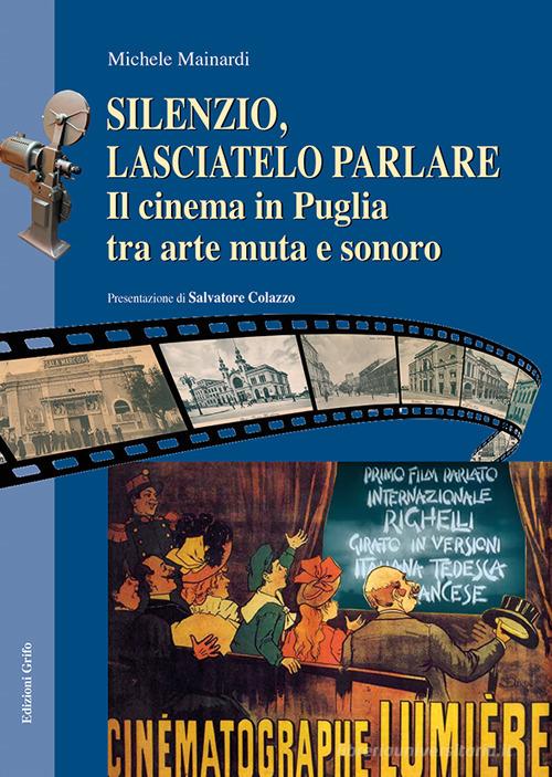 Silenzio, lasciatelo parlare. Il cinema in Puglia tra arte muta e sonoro di Michele Mainardi edito da Grifo (Cavallino)