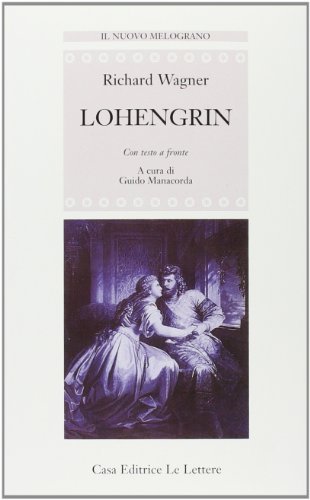 Lohengrin. Testo tedesco a fronte di W. Richard Wagner edito da Le Lettere