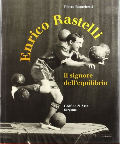 Enrico Rastelli il signore dell'equilibrio di Pietro Barachetti edito da Grafica e Arte