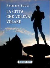 La città che voleva volare di Patrizia Tocci edito da Tabula Fati