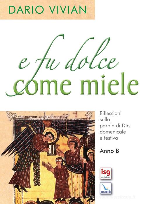 E fu dolce come il miele. Riflessioni sulla parola di Dio domenicale e festica. Anno B di Dario Vivian edito da ISG Edizioni