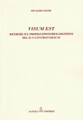 Visum est. Ricerche sul profilo epistemico-cognitivo del ius controversum di Osvaldo Sacchi edito da Satura