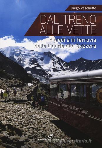 Dal treno alle vette. A piedi in ferrovia dalla Liguria alla Svizzera di Diego Vaschetto edito da Edizioni del Capricorno