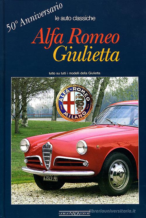 Alfa Romeo Giulietta. 50° anniversario. Ediz. illustrata di Angelo T. Anselmi edito da Nada
