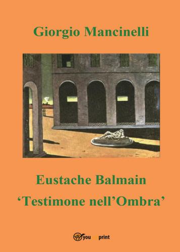 Eustache Balmain. Testimone nell'ombra di Giorgio Mancinelli edito da Youcanprint