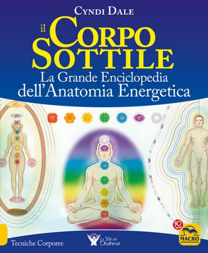 Il corpo sottile. La grande enciclopedia dell'anatomia energetica di Cyndi Dale edito da Macro Edizioni