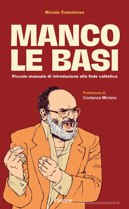 Manco le basi. Piccolo manuale di introduzione alla fede cattolica di Nicola Commisso edito da Il Timone