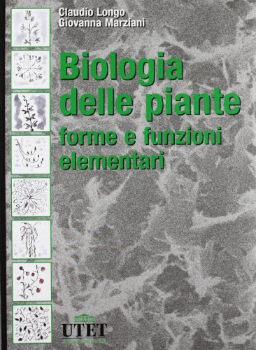 Biologia delle piante. Forme e funzioni elementari di Claudio Longo, Giovanna Marziani edito da Utet Scienze Mediche