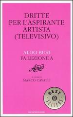 Dritte per l'aspirante artista (televisivo). Aldo Busi fa lezione a «Amici» di Aldo Busi edito da Mondadori