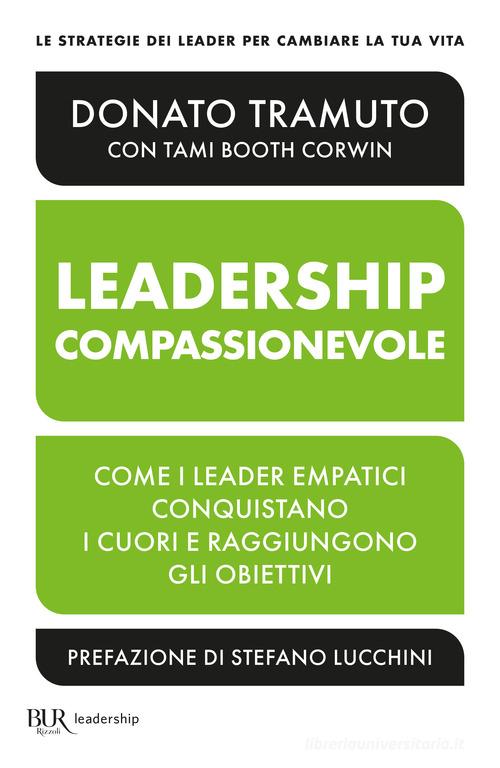 La leadership compassionevole. Come i leader empatici conquistano i cuori e raggiungono gli obiettivi di Donato Tramuto edito da Rizzoli