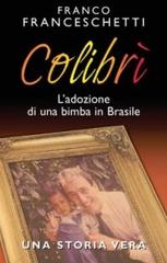 Colibrì. L'adozione di una bambina in Brasile. Una storia vera di Franco Franceschetti edito da San Paolo Edizioni