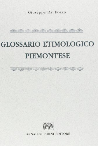 Glossario etimologico piemontese (rist. anast. Torino, 1888) di Giuseppe Dal Pozzo edito da Forni