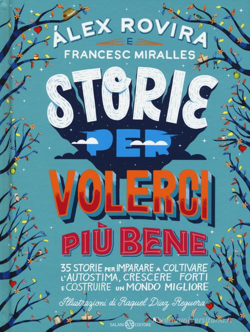 Storie per volerci più bene. 35 storie per imparare a coltivare l'autostima, crescere forti e costruire un mondo migliore di Álex Rovira Celma, Francesc Miralles edito da Salani