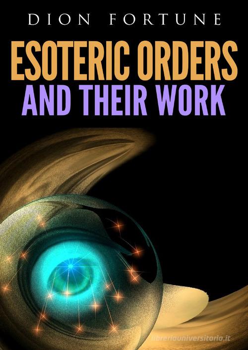 Esoteric orders and their work di Dion Fortune edito da Youcanprint