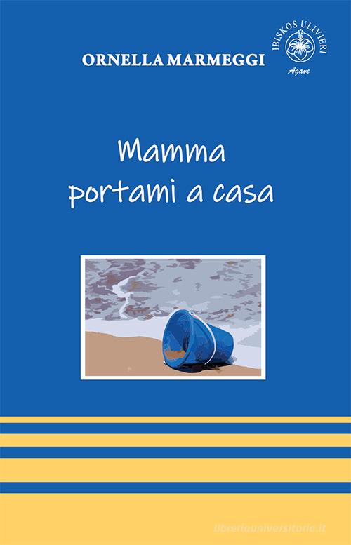 Libro Mamma portami a casa di Ornella Marmeggi Agave di Ibiskos Ulivieri