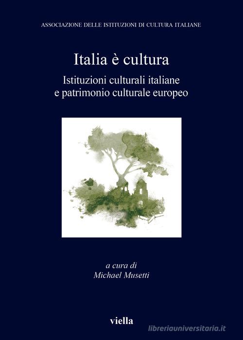 Italia è cultura. Istituzioni culturali italiane e patrimonio culturale europeo edito da Viella