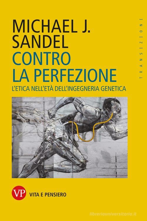 Contro la perfezione. L'etica nell'età dell'ingegneria genetica di Michael J. Sandel edito da Vita e Pensiero