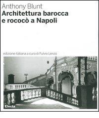 Architettura barocca e rococò a Napoli di Anthony Blunt edito da Mondadori Electa