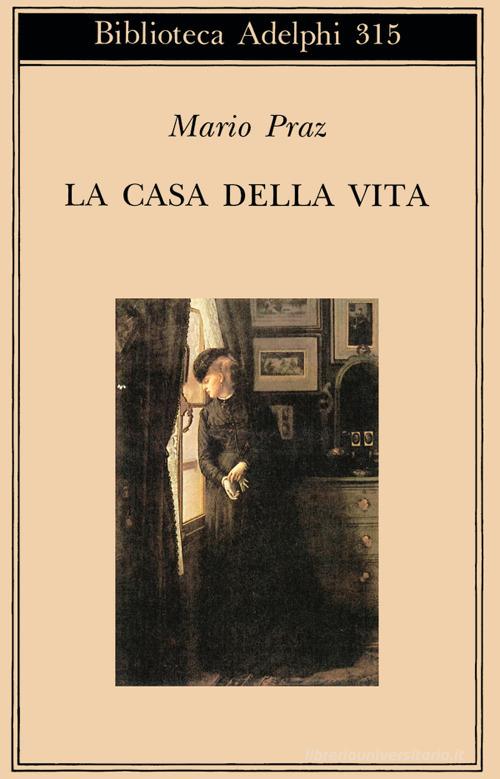 La casa della vita di Mario Praz edito da Adelphi
