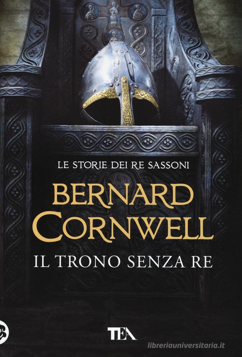 Il trono senza re. Le storie dei re sassoni di Bernard Cornwell edito da TEA