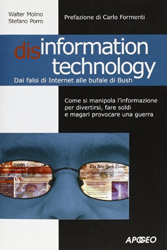 Disinformation technology. Dai falsi miti di Internet alla bufale di Bush di Walter Molino, Stefano Porro edito da Apogeo