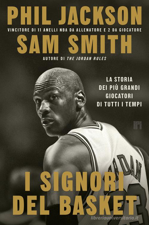 I signori del basket. La storia dei più grandi giocatori di tutti i tempi di Phil Jackson, Sam Smith edito da Limina