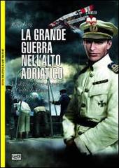 La grande guerra nell'alto Adriatico. La difesa austro-ungarica del golfo di Trieste 1915-1918 di Peter Jung edito da LEG Edizioni