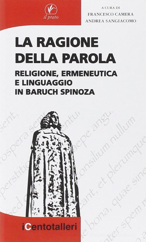 La ragione della parola. Religione, ermeneutica e linguaggio in Baruch Spinoza edito da Il Prato
