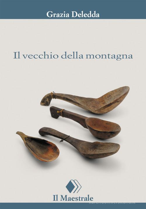 Libro Il vecchio della montagna di Grazia Deledda Tascabili. Narrativa di Il Maestrale