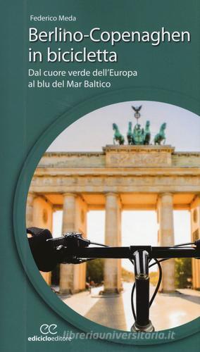 Berlino-Copenaghen in bicicletta. Dal cuore verde dell'uropa al blu del Mar Baltico di Federico Meda edito da Ediciclo